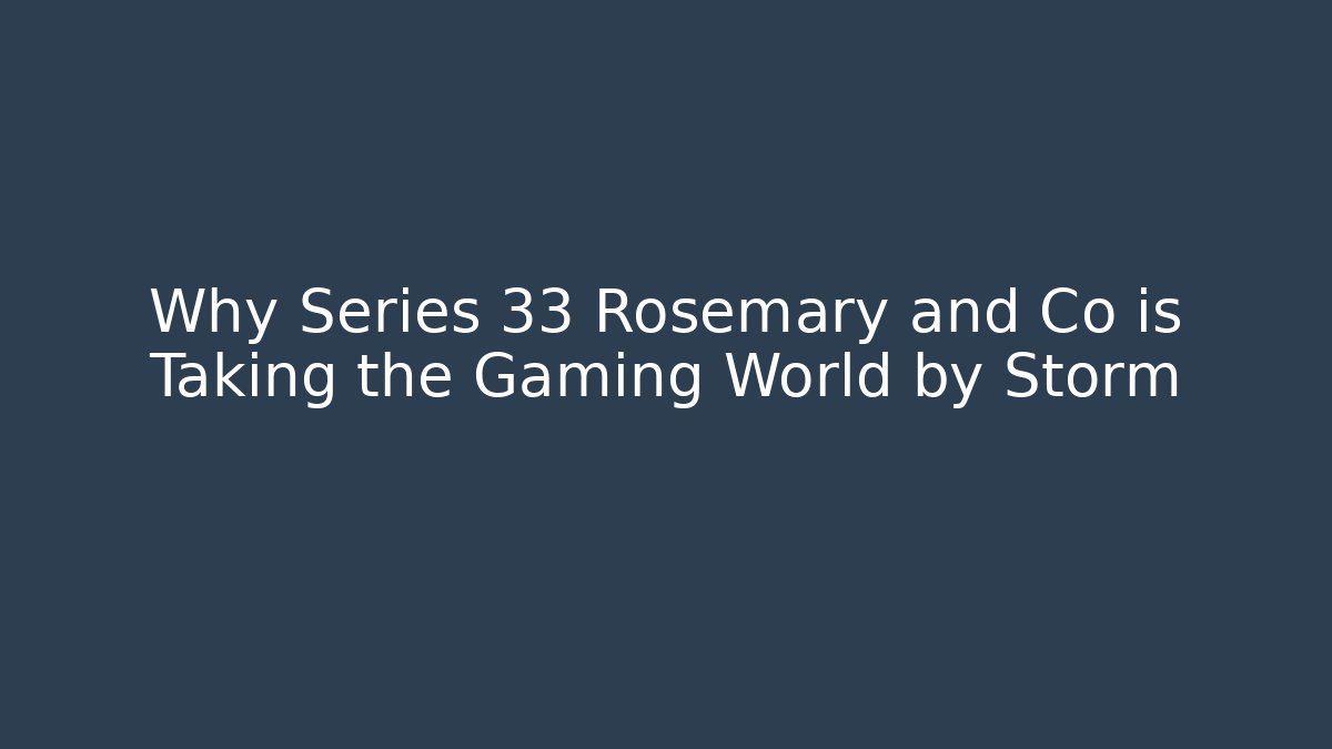 Why Series 33 Rosemary and Co is Taking the Gaming World by Storm
