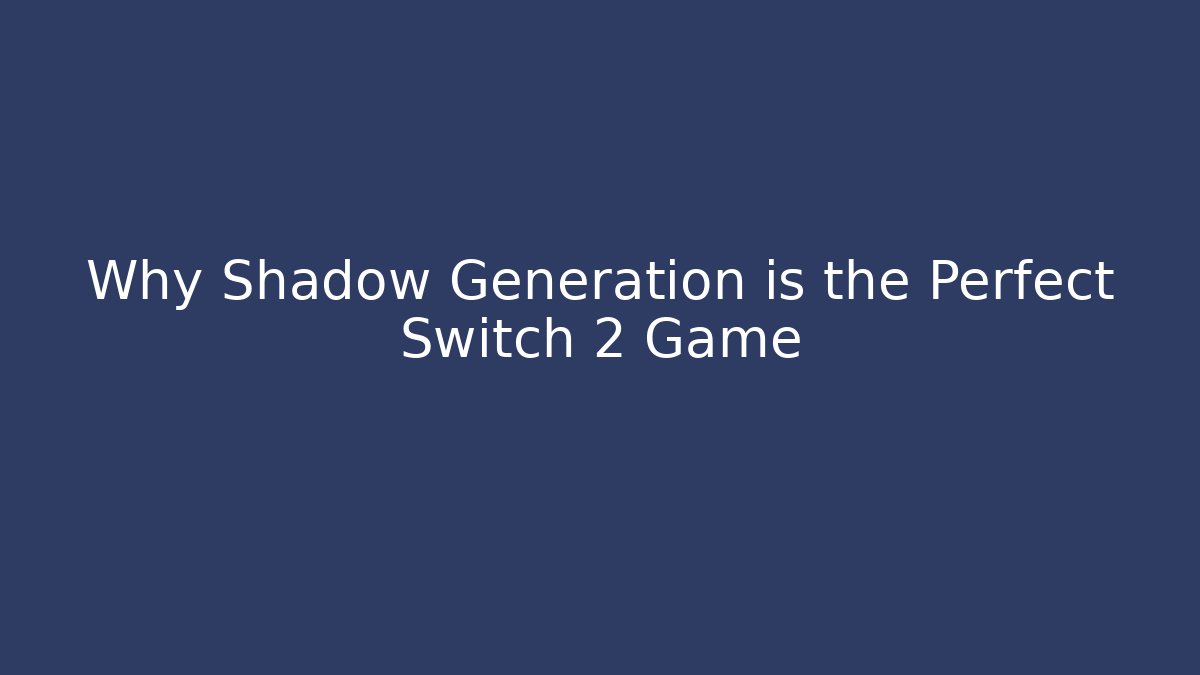 Why Shadow Generation is the Perfect Switch 2 Game - Vintage E-Juice