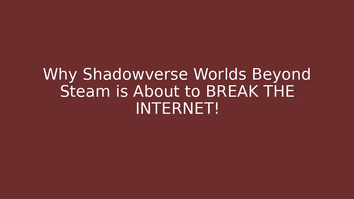 Why Shadowverse Worlds Beyond Steam is About to BREAK THE INTERNET!