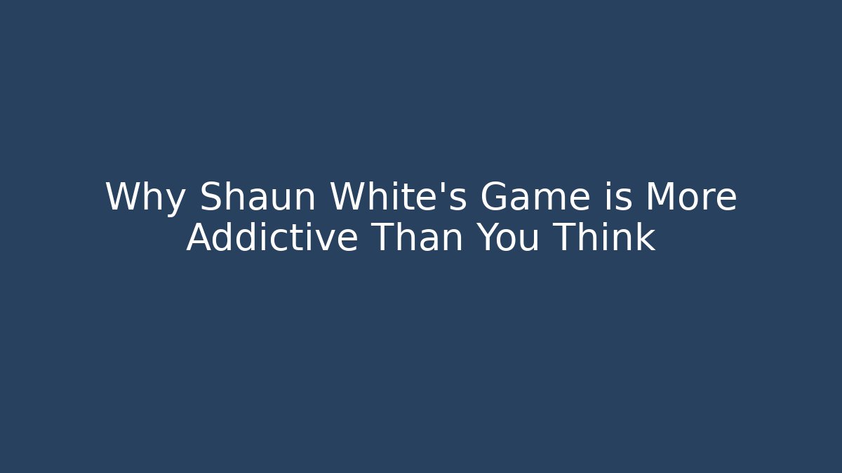 Why Shaun White's Game is More Addictive Than You Think