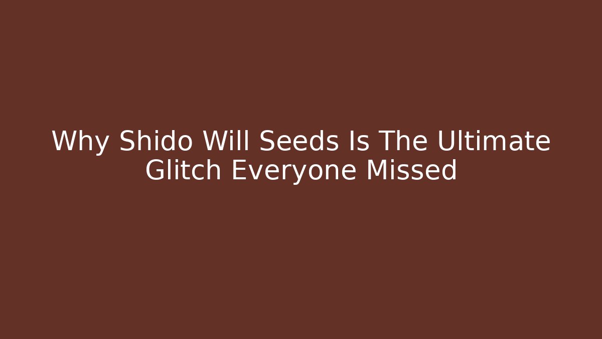 Why Shido Will Seeds Is The Ultimate Glitch Everyone Missed