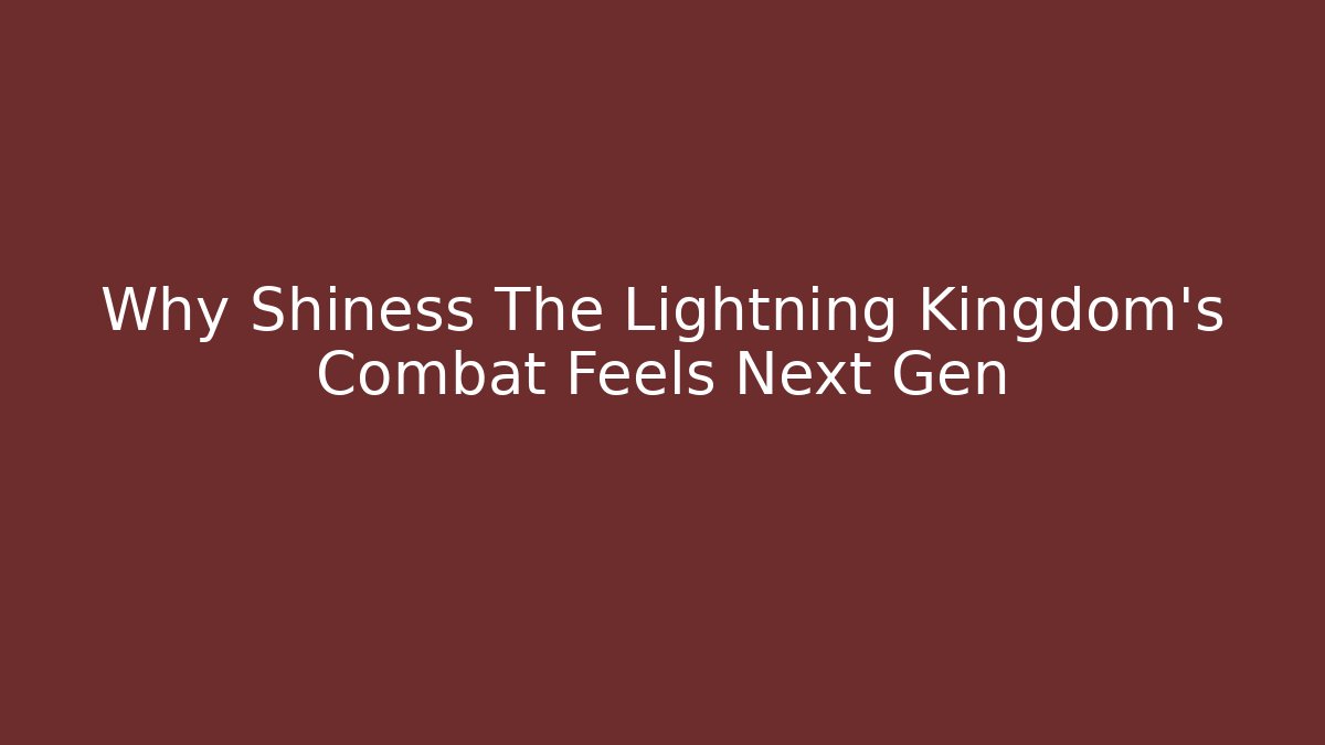 Why Shiness The Lightning Kingdom's Combat Feels Next Gen