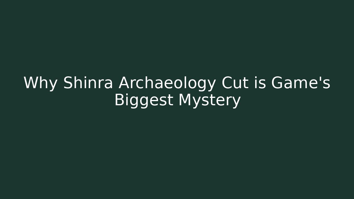 Why Shinra Archaeology Cut is Game's Biggest Mystery
