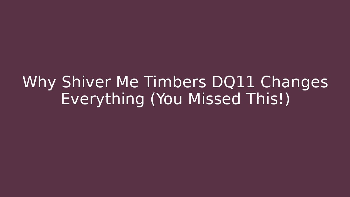 Why Shiver Me Timbers DQ11 Changes Everything (You Missed This!)