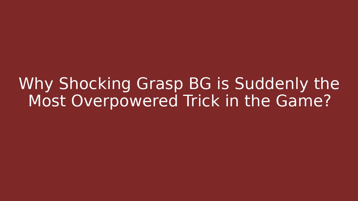 Why Shocking Grasp BG is Suddenly the Most Overpowered Trick in the Game?