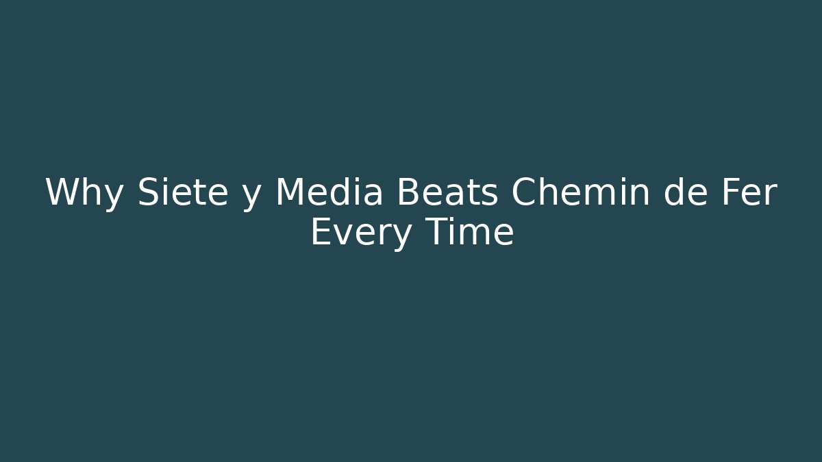 Why Siete y Media Beats Chemin de Fer Every Time