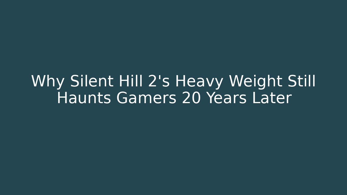 Why Silent Hill 2’s Heavy Weight Still Haunts Gamers 20 Years Later