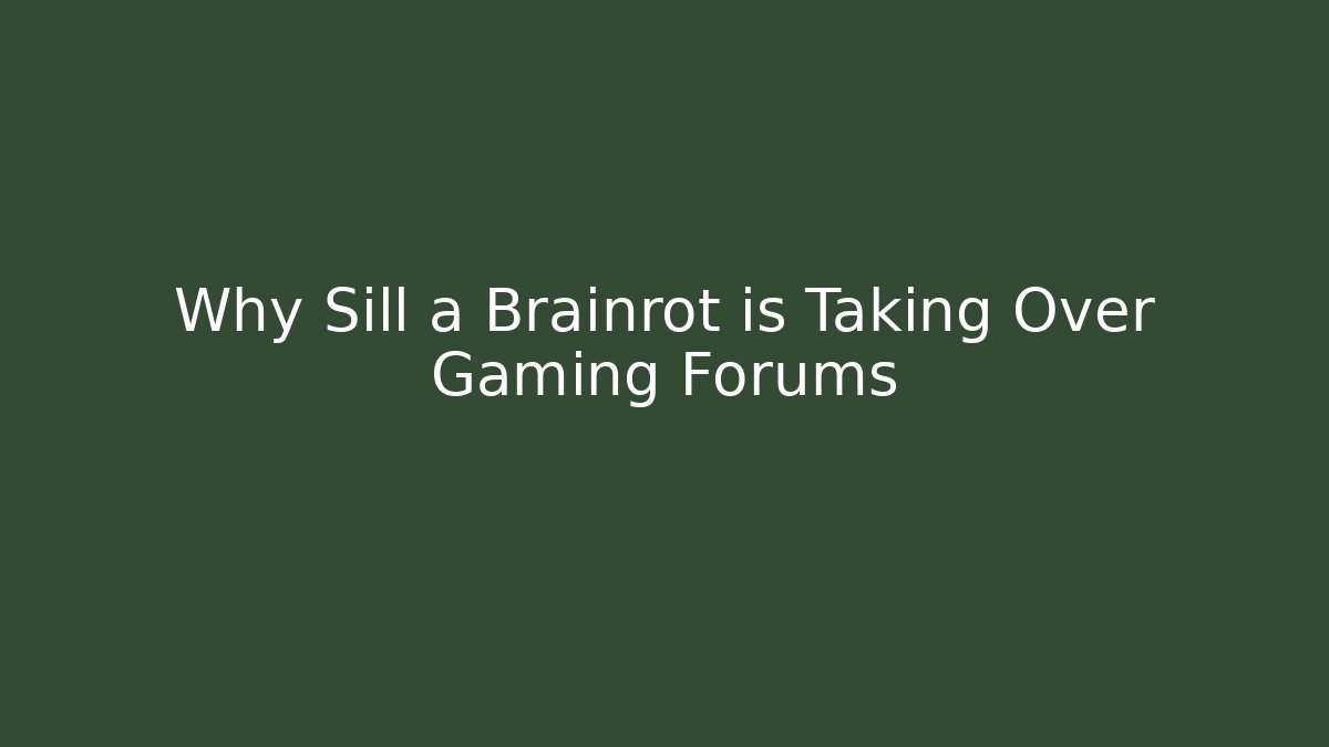 Why Sill a Brainrot is Taking Over Gaming Forums