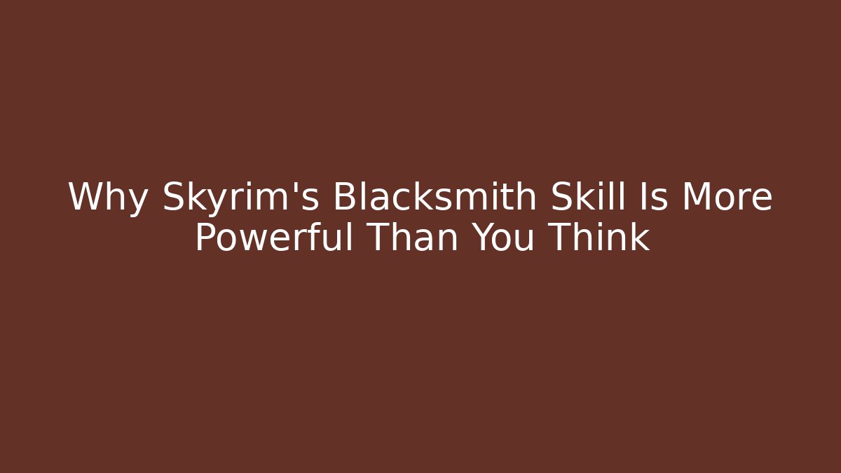 Why Skyrim's Blacksmith Skill Is More Powerful Than You Think