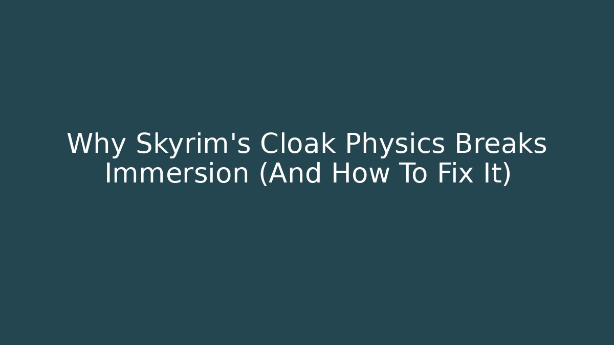 Why Skyrim's Cloak Physics Breaks Immersion (And How To Fix It)