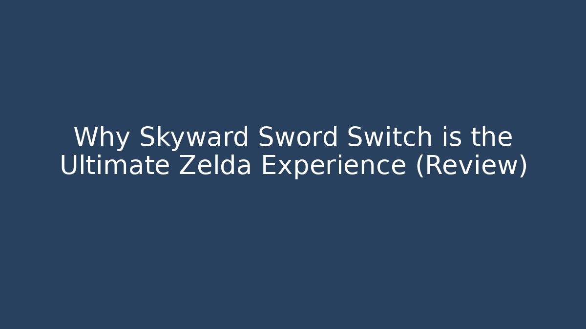 Why Skyward Sword Switch is the Ultimate Zelda Experience (Review) - Vintage E-Juice