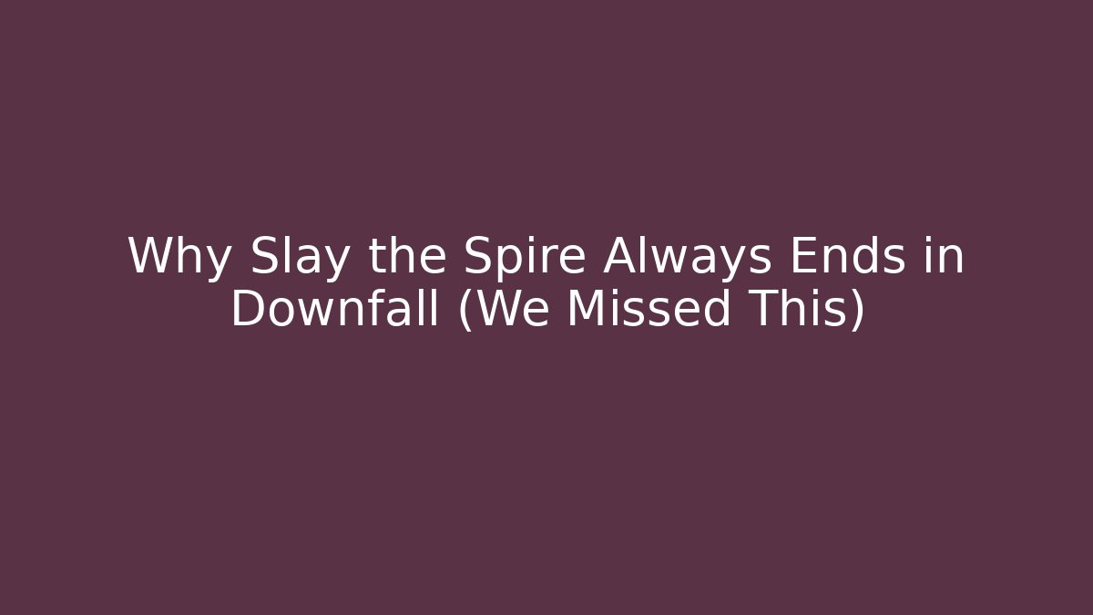 Why Slay the Spire Always Ends in Downfall (We Missed This)