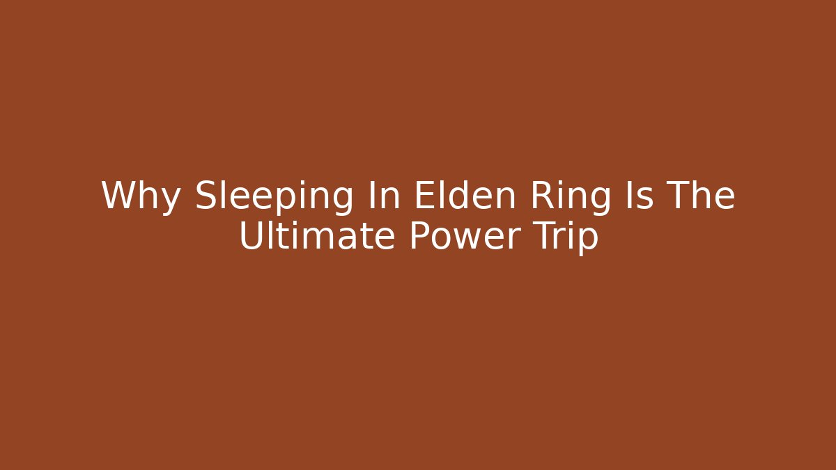Why Sleeping In Elden Ring Is The Ultimate Power Trip - Vintage E-Juice