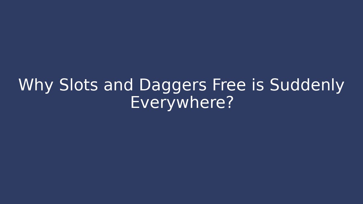 Why Slots and Daggers Free is Suddenly Everywhere?