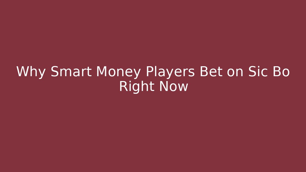 Why Smart Money Players Bet on Sic Bo Right Now