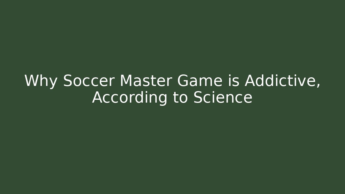 Why Soccer Master Game is Addictive, According to Science
