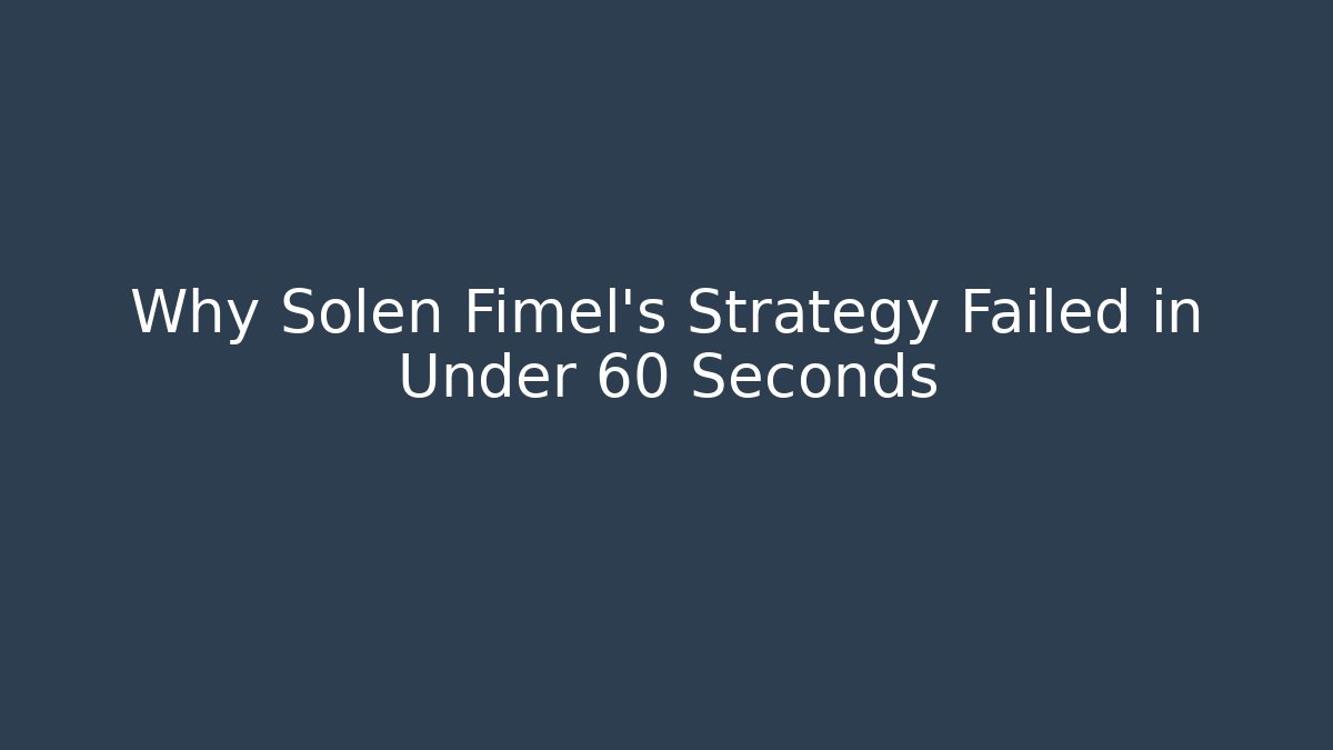 Why Solen Fimel’s Strategy Failed in Under 60 Seconds
