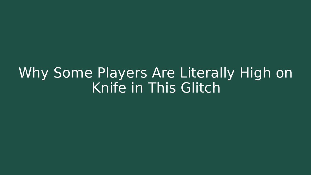 Why Some Players Are Literally High on Knife in This Glitch