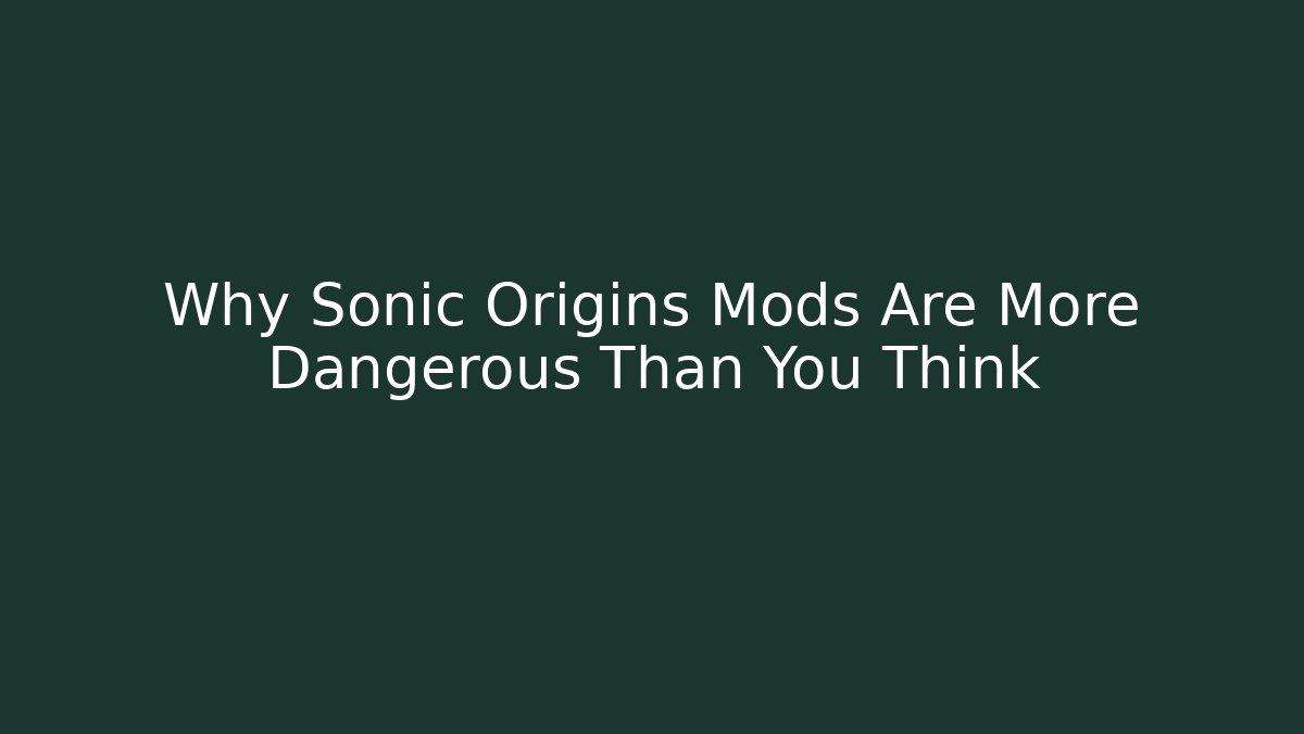 Why Sonic Origins Mods Are More Dangerous Than You Think