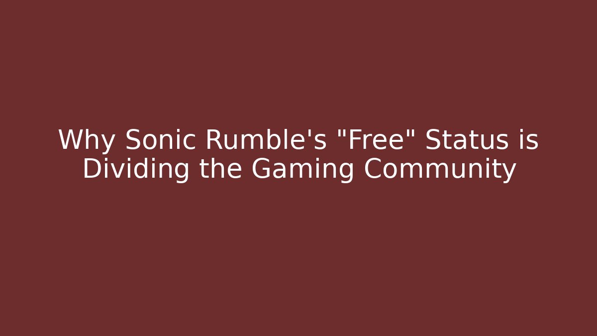 Why Sonic Rumble's "Free" Status is Dividing the Gaming Community