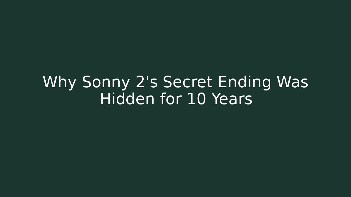 Why Sonny 2’s Secret Ending Was Hidden for 10 Years