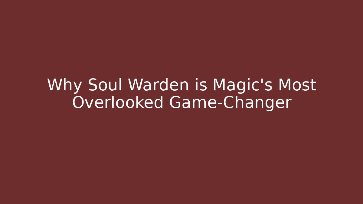 Why Soul Warden is Magic’s Most Overlooked Game-Changer