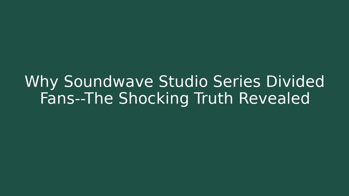 Why Soundwave Studio Series Divided Fans—The Shocking Truth Revealed