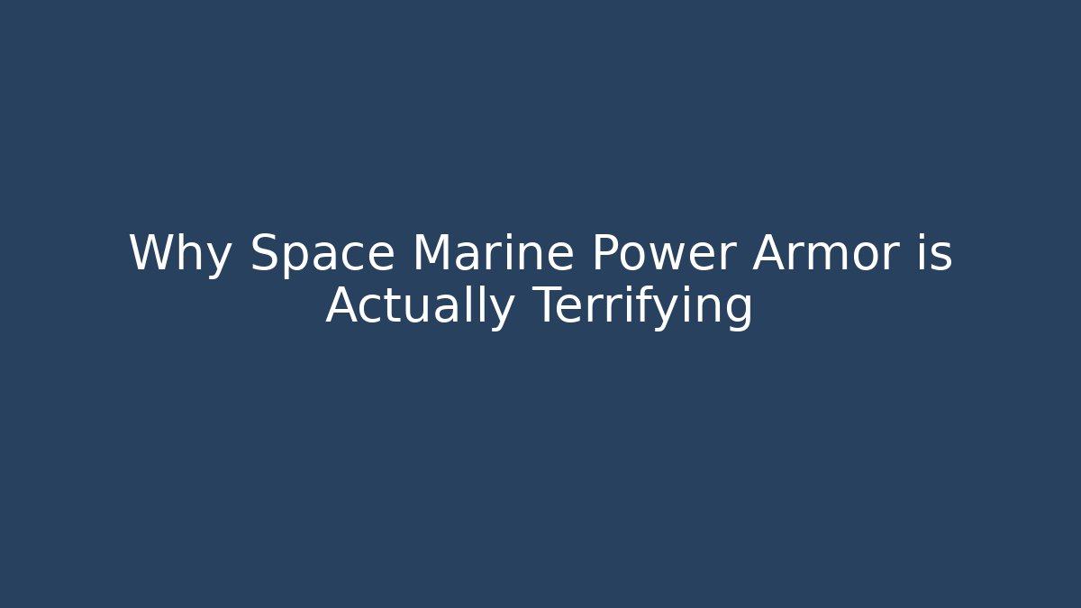 Why Space Marine Power Armor is Actually Terrifying