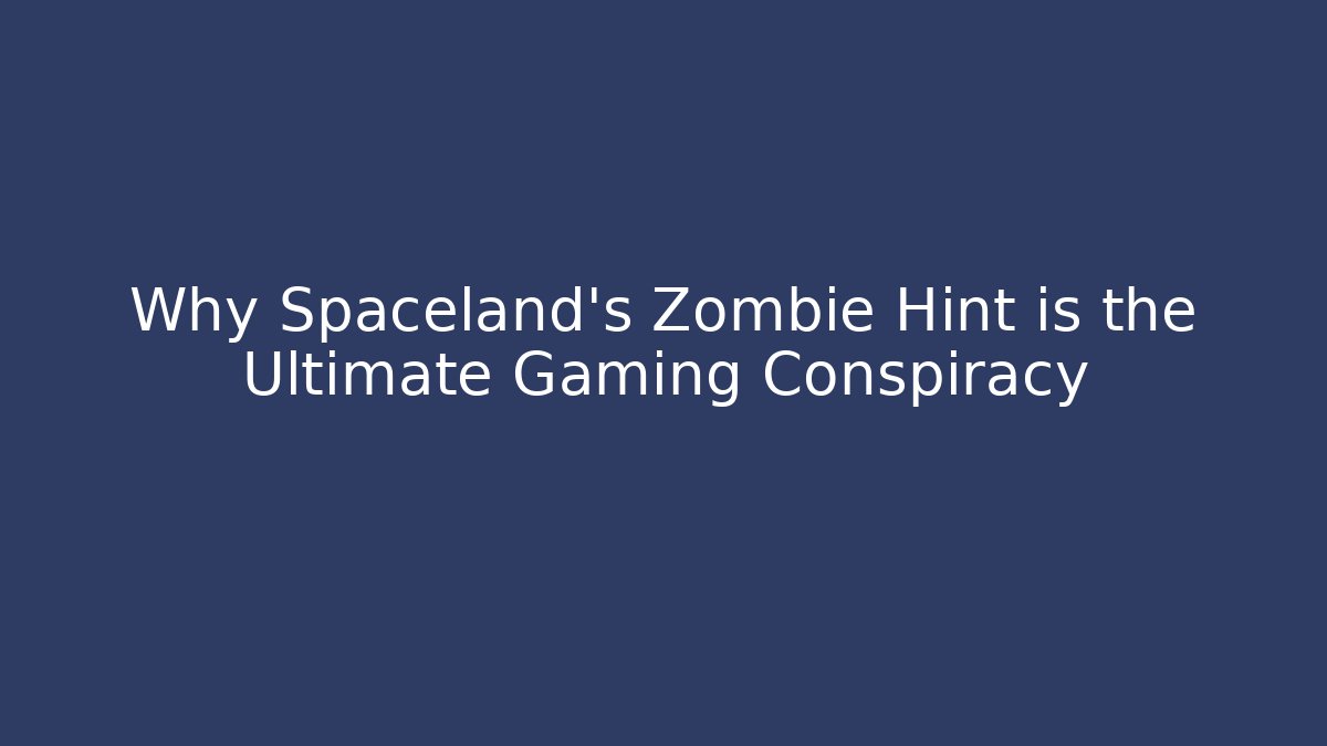 Why Spaceland's Zombie Hint is the Ultimate Gaming Conspiracy