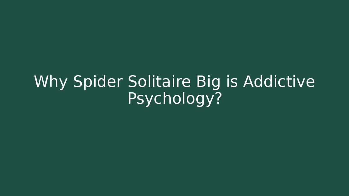 Why Spider Solitaire Big is Addictive Psychology?