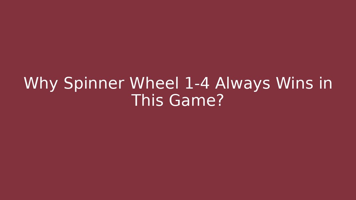 Why Spinner Wheel 1-4 Always Wins in This Game?