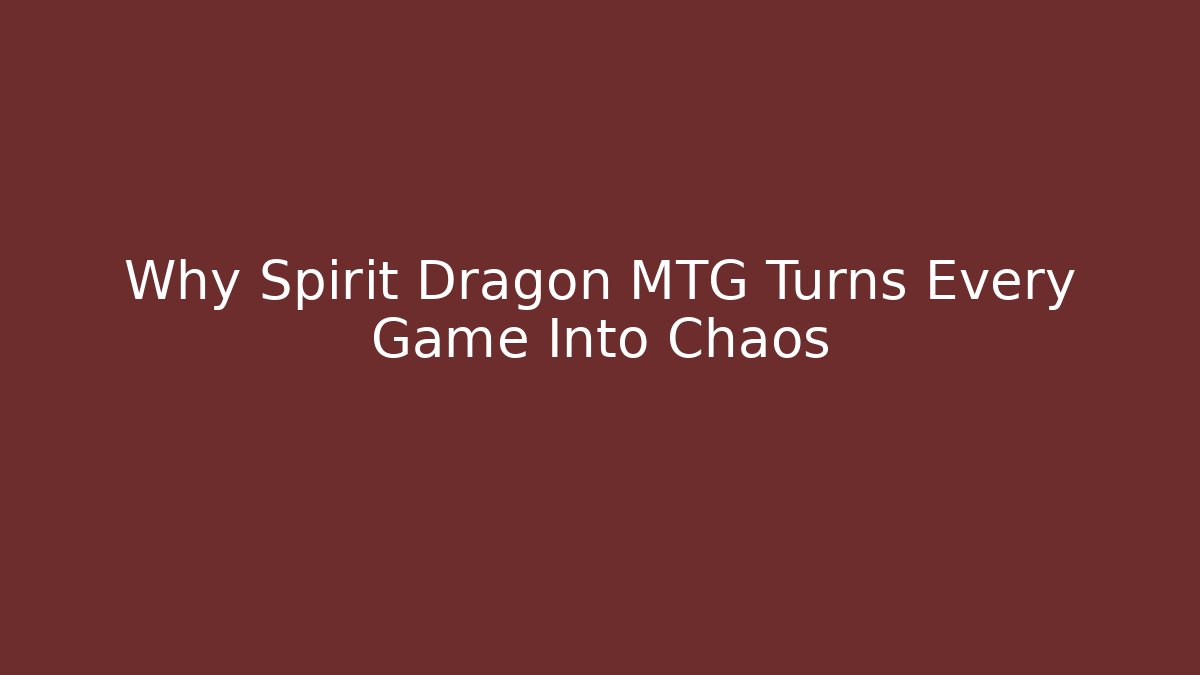 Why Spirit Dragon MTG Turns Every Game Into Chaos