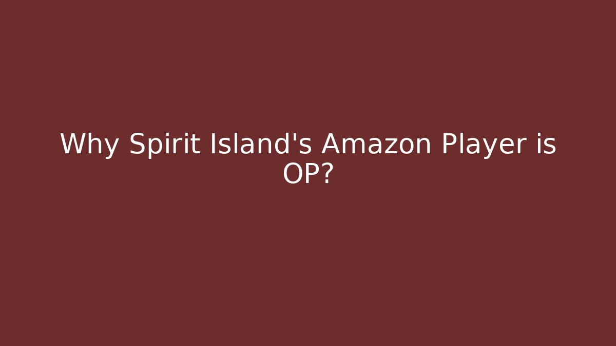 Why Spirit Island's Amazon Player is OP?