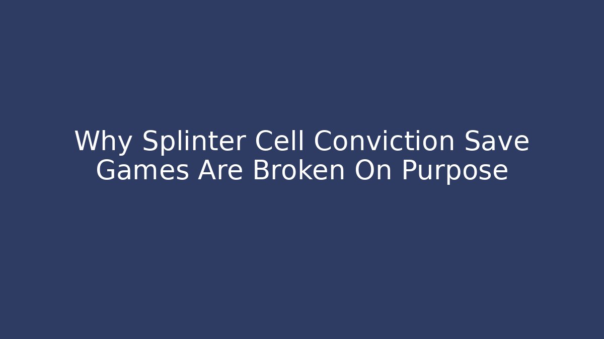 Why Splinter Cell Conviction Save Games Are Broken On Purpose