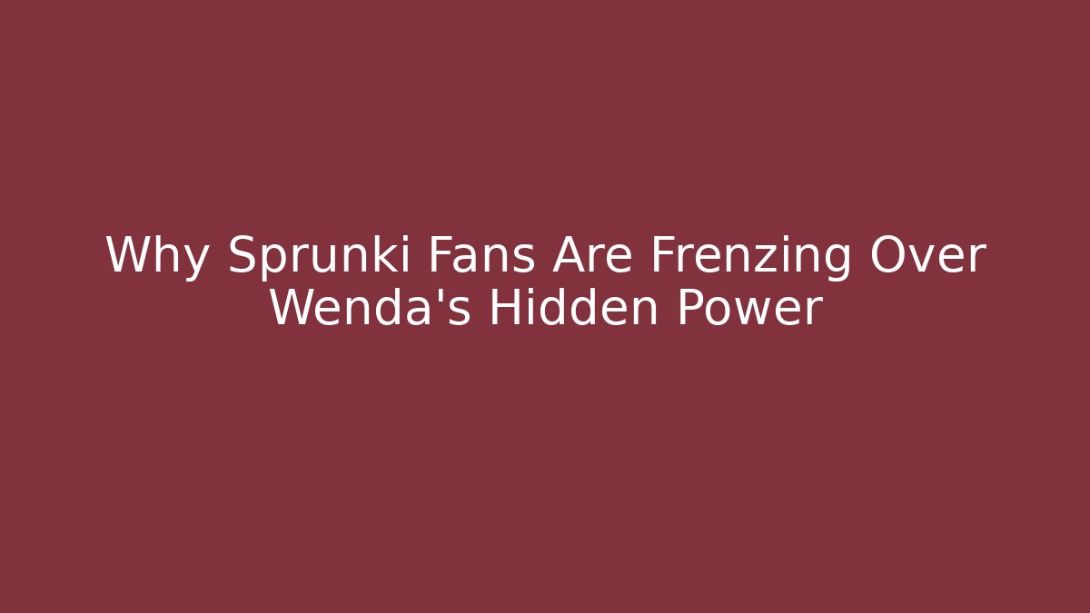 Why Sprunki Fans Are Frenzing Over Wenda’s Hidden Power