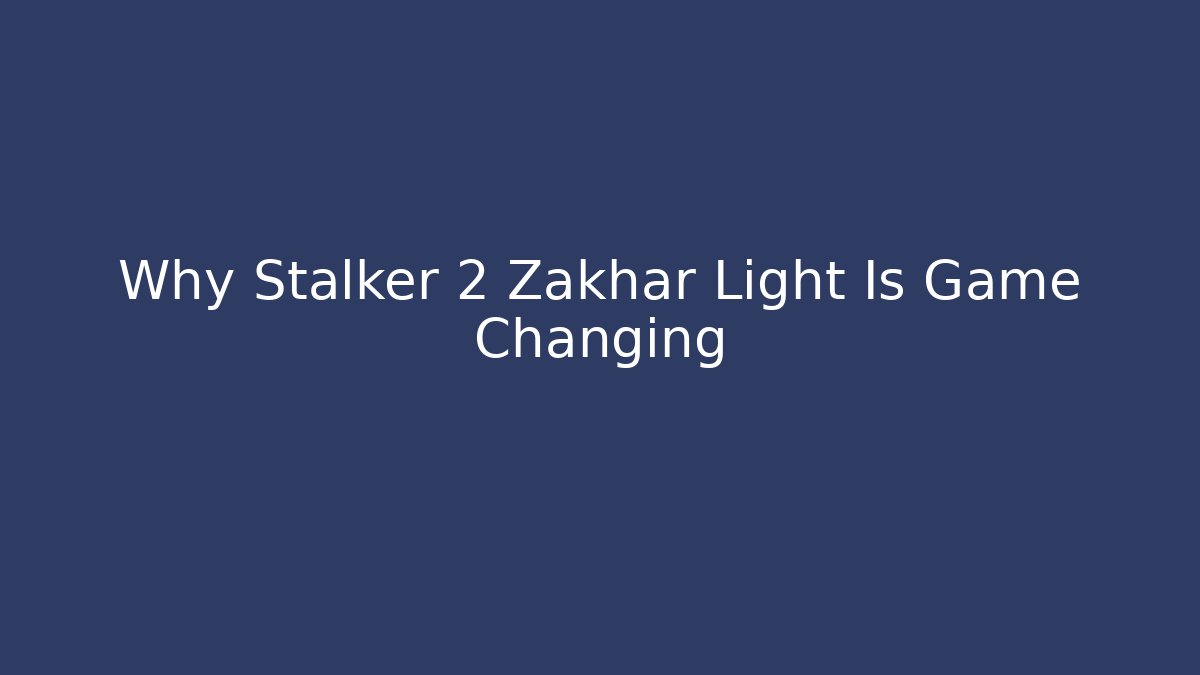 Why Stalker 2 Zakhar Light Is Game Changing