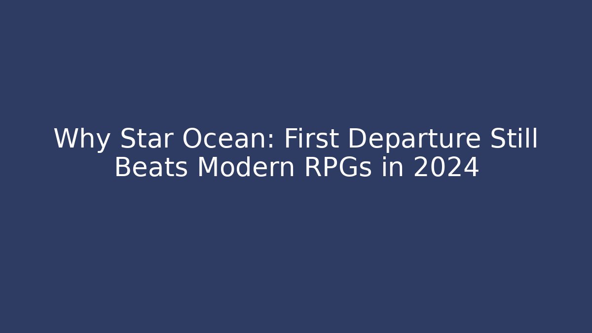 Why Star Ocean: First Departure Still Beats Modern RPGs in 2024