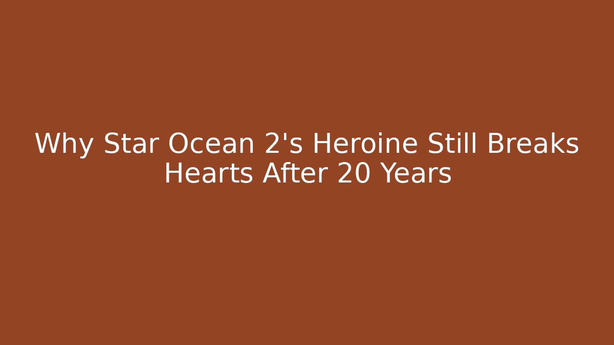 Why Star Ocean 2's Heroine Still Breaks Hearts After 20 Years