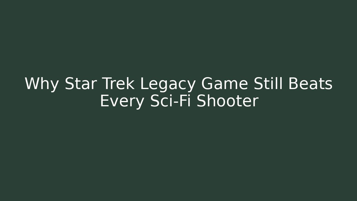Why Star Trek Legacy Game Still Beats Every Sci-Fi Shooter