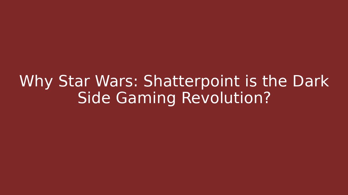 Why Star Wars: Shatterpoint is the Dark Side Gaming Revolution?