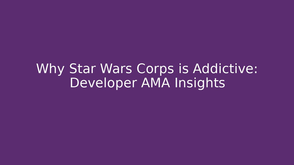 Why Star Wars Corps is Addictive: Developer AMA Insights - Vintage E-Juice