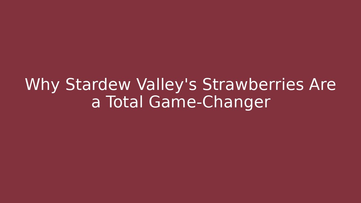 Why Stardew Valley's Strawberries Are a Total Game-Changer