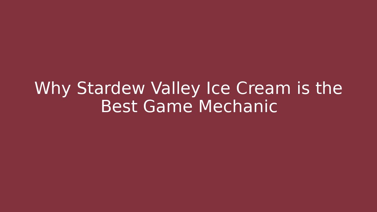 Why Stardew Valley Ice Cream is the Best Game Mechanic