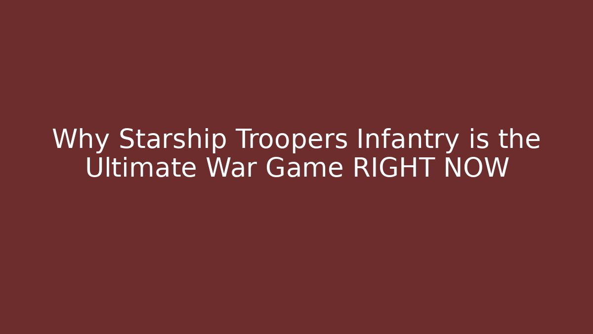Why Starship Troopers Infantry is the Ultimate War Game RIGHT NOW
