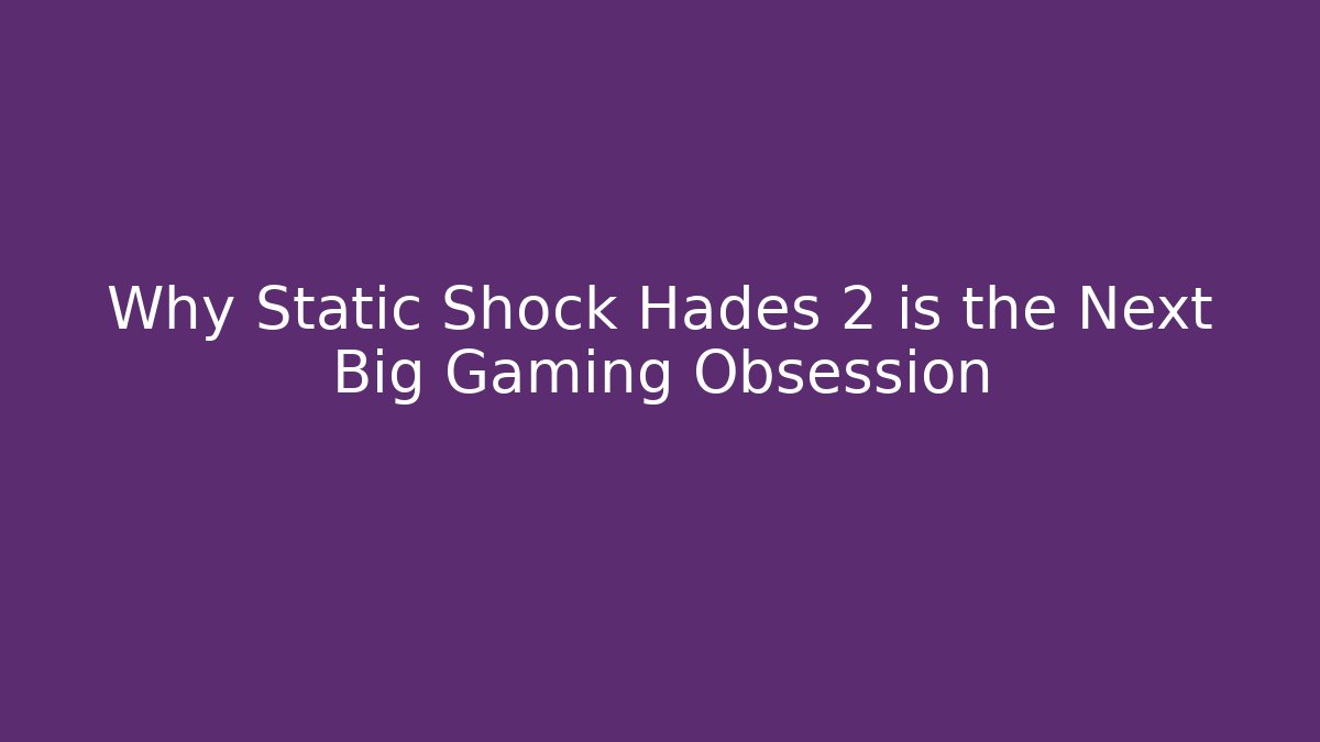 Why Static Shock Hades 2 is the Next Big Gaming Obsession