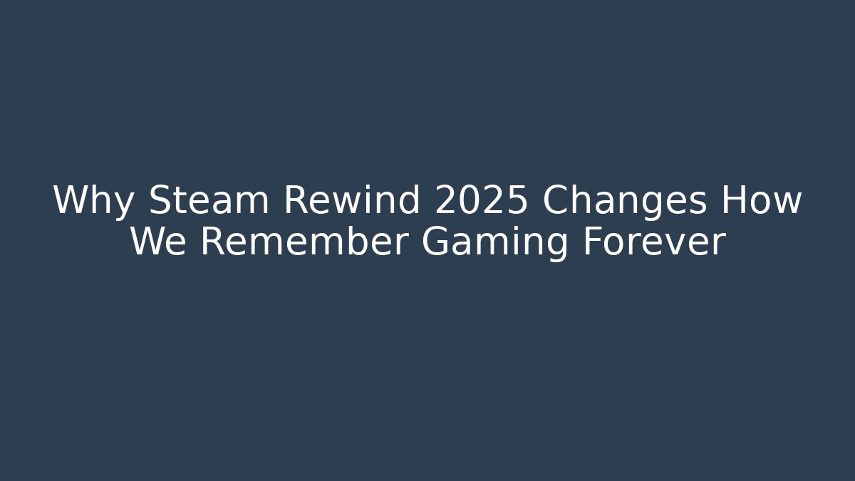 Why Steam Rewind 2025 Changes How We Remember Gaming Forever