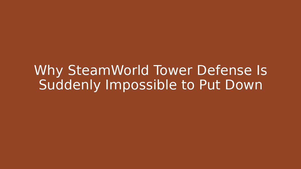 Why SteamWorld Tower Defense Is Suddenly Impossible to Put Down