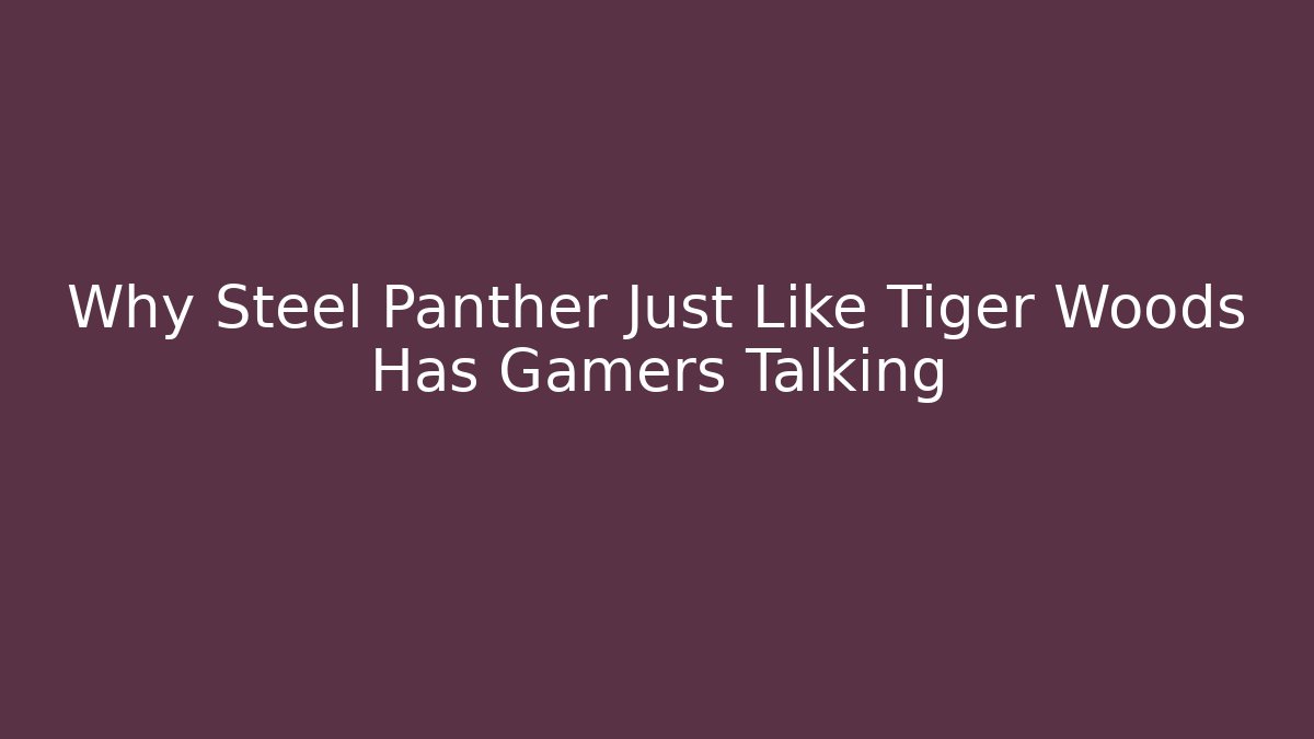 Why Steel Panther Just Like Tiger Woods Has Gamers Talking - Vintage E-Juice