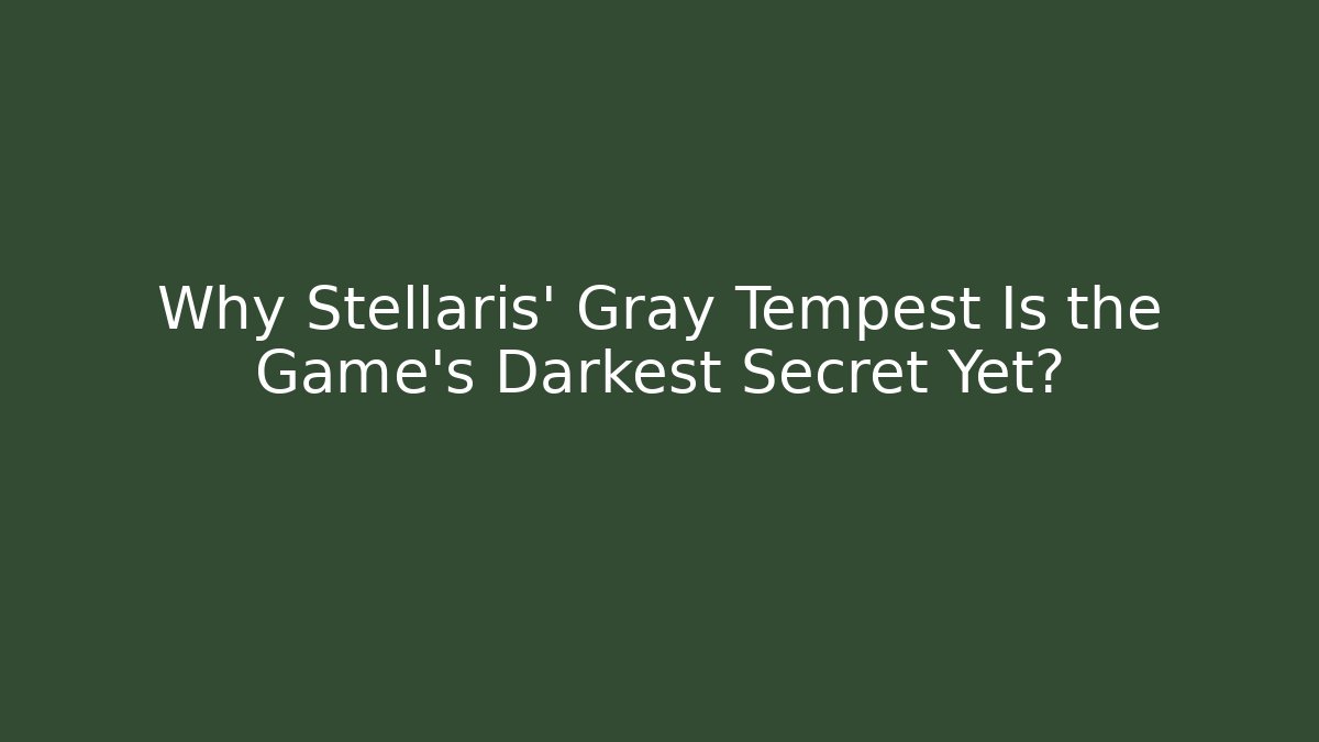 Why Stellaris' Gray Tempest Is the Game's Darkest Secret Yet? - Vintage E-Juice