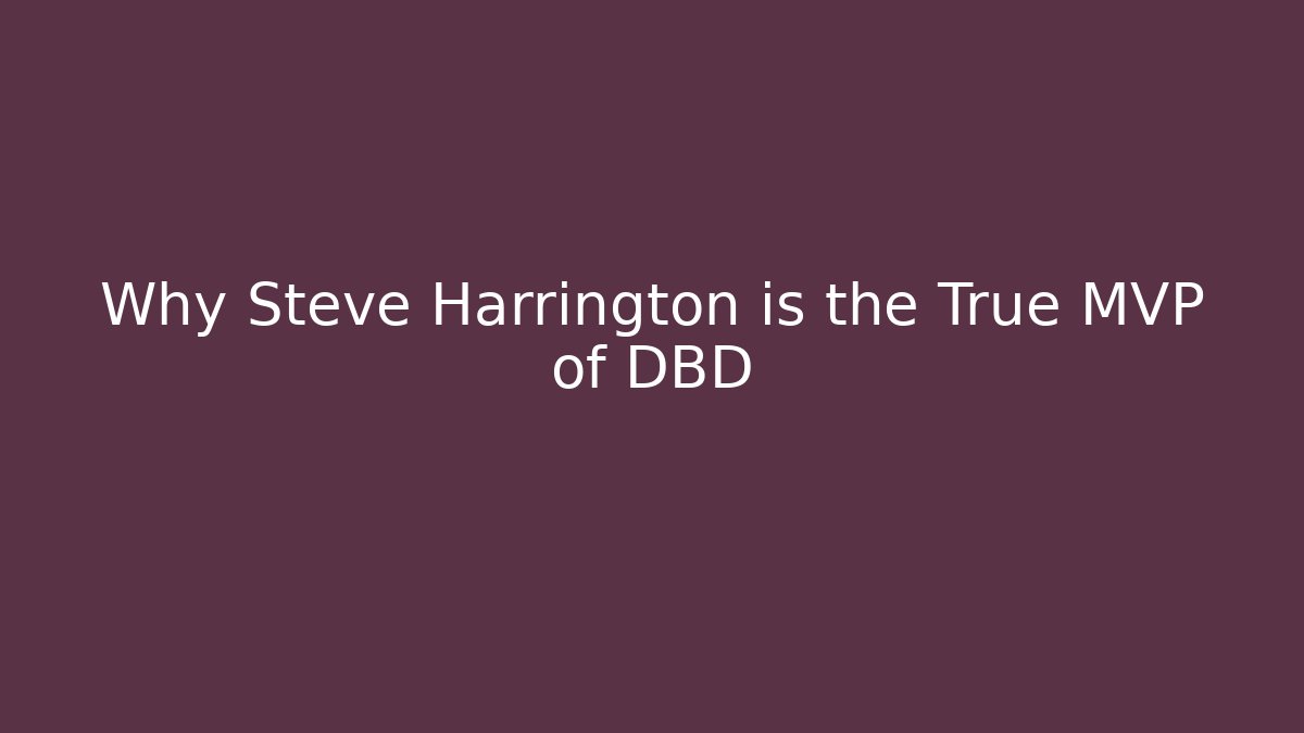 Why Steve Harrington is the True MVP of DBD